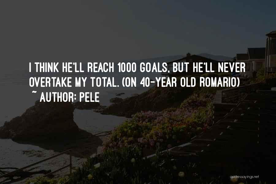 Pele Quotes: I Think He'll Reach 1000 Goals, But He'll Never Overtake My Total. (on 40-year Old Romario)