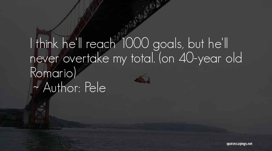 Pele Quotes: I Think He'll Reach 1000 Goals, But He'll Never Overtake My Total. (on 40-year Old Romario)
