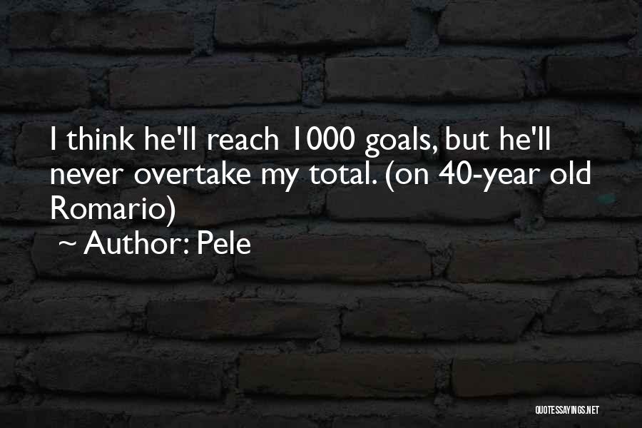 Pele Quotes: I Think He'll Reach 1000 Goals, But He'll Never Overtake My Total. (on 40-year Old Romario)