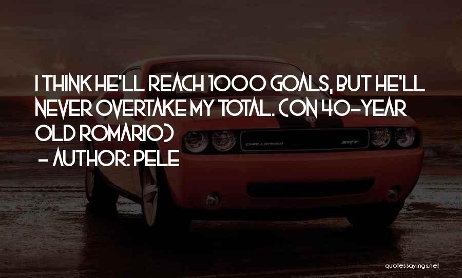 Pele Quotes: I Think He'll Reach 1000 Goals, But He'll Never Overtake My Total. (on 40-year Old Romario)