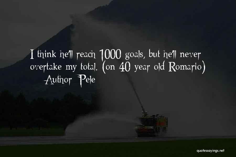 Pele Quotes: I Think He'll Reach 1000 Goals, But He'll Never Overtake My Total. (on 40-year Old Romario)