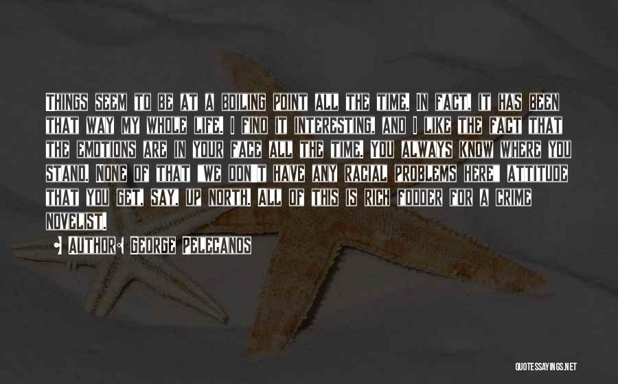 George Pelecanos Quotes: Things Seem To Be At A Boiling Point All The Time. In Fact, It Has Been That Way My Whole