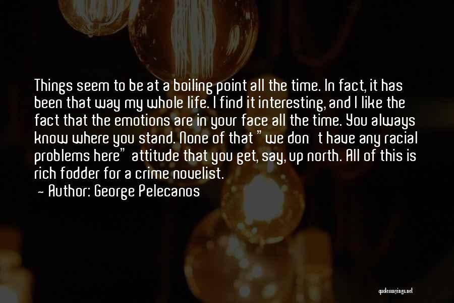 George Pelecanos Quotes: Things Seem To Be At A Boiling Point All The Time. In Fact, It Has Been That Way My Whole