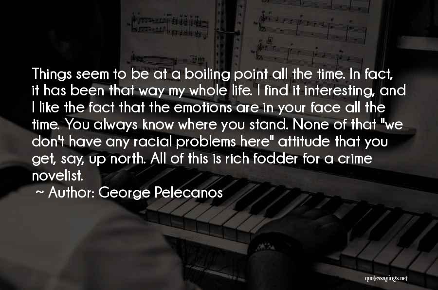 George Pelecanos Quotes: Things Seem To Be At A Boiling Point All The Time. In Fact, It Has Been That Way My Whole