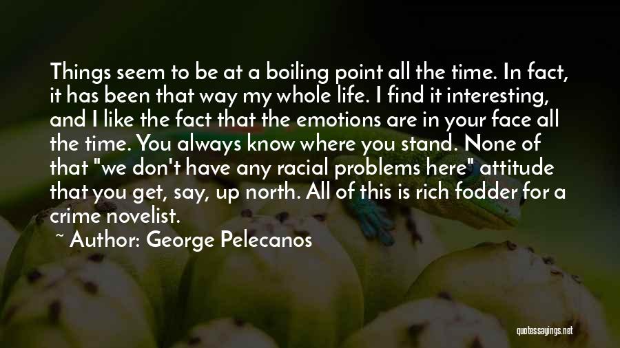 George Pelecanos Quotes: Things Seem To Be At A Boiling Point All The Time. In Fact, It Has Been That Way My Whole