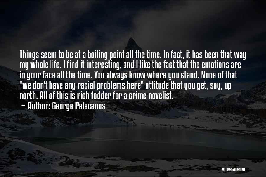 George Pelecanos Quotes: Things Seem To Be At A Boiling Point All The Time. In Fact, It Has Been That Way My Whole