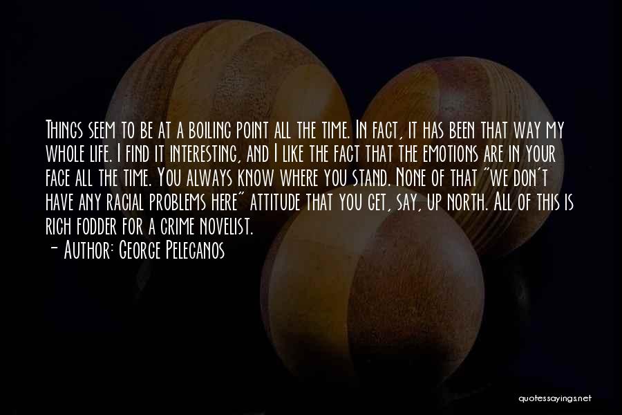 George Pelecanos Quotes: Things Seem To Be At A Boiling Point All The Time. In Fact, It Has Been That Way My Whole