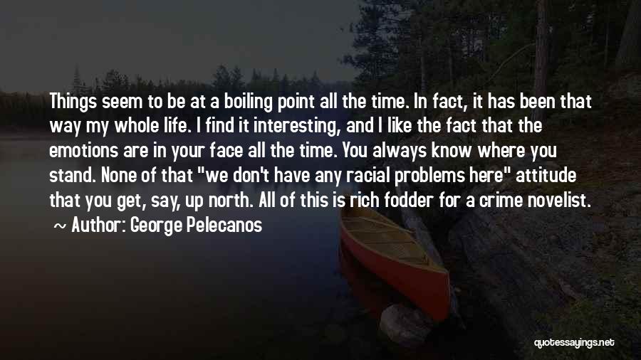 George Pelecanos Quotes: Things Seem To Be At A Boiling Point All The Time. In Fact, It Has Been That Way My Whole