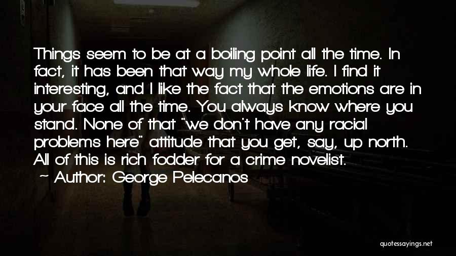 George Pelecanos Quotes: Things Seem To Be At A Boiling Point All The Time. In Fact, It Has Been That Way My Whole