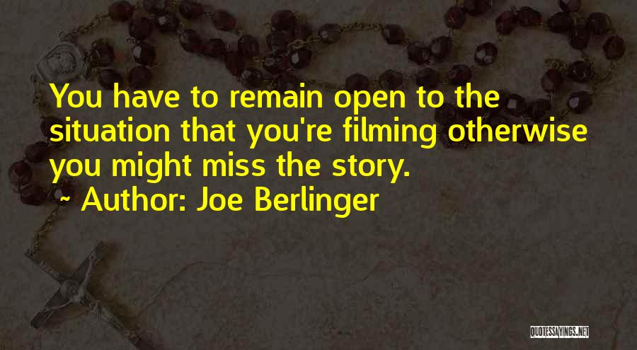 Joe Berlinger Quotes: You Have To Remain Open To The Situation That You're Filming Otherwise You Might Miss The Story.