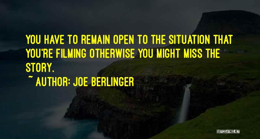 Joe Berlinger Quotes: You Have To Remain Open To The Situation That You're Filming Otherwise You Might Miss The Story.
