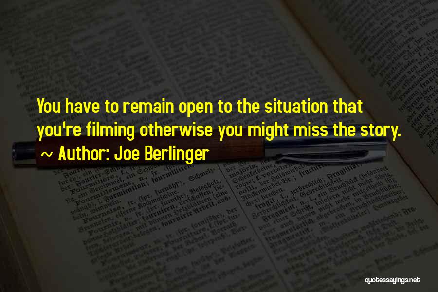 Joe Berlinger Quotes: You Have To Remain Open To The Situation That You're Filming Otherwise You Might Miss The Story.