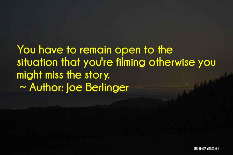 Joe Berlinger Quotes: You Have To Remain Open To The Situation That You're Filming Otherwise You Might Miss The Story.