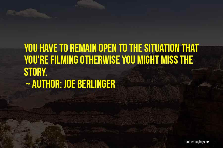 Joe Berlinger Quotes: You Have To Remain Open To The Situation That You're Filming Otherwise You Might Miss The Story.