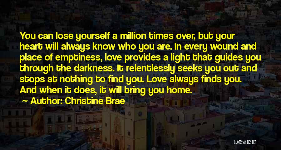 Christine Brae Quotes: You Can Lose Yourself A Million Times Over, But Your Heart Will Always Know Who You Are. In Every Wound