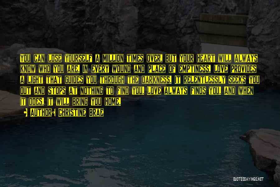 Christine Brae Quotes: You Can Lose Yourself A Million Times Over, But Your Heart Will Always Know Who You Are. In Every Wound