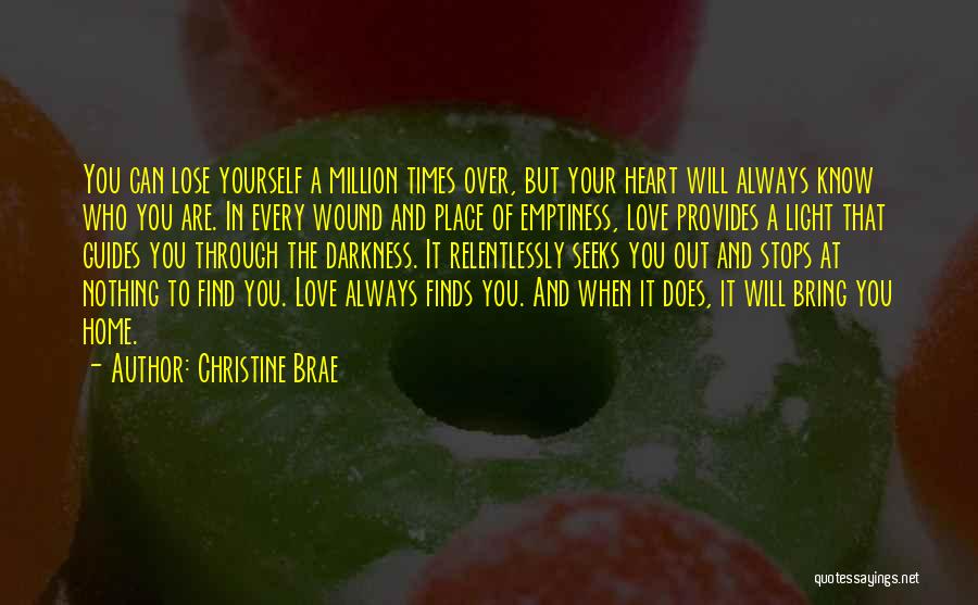 Christine Brae Quotes: You Can Lose Yourself A Million Times Over, But Your Heart Will Always Know Who You Are. In Every Wound