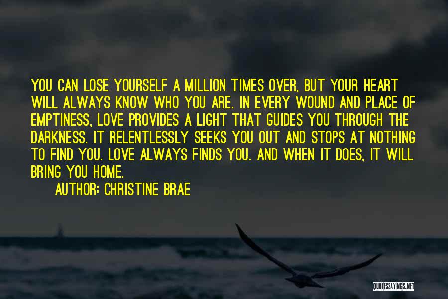 Christine Brae Quotes: You Can Lose Yourself A Million Times Over, But Your Heart Will Always Know Who You Are. In Every Wound