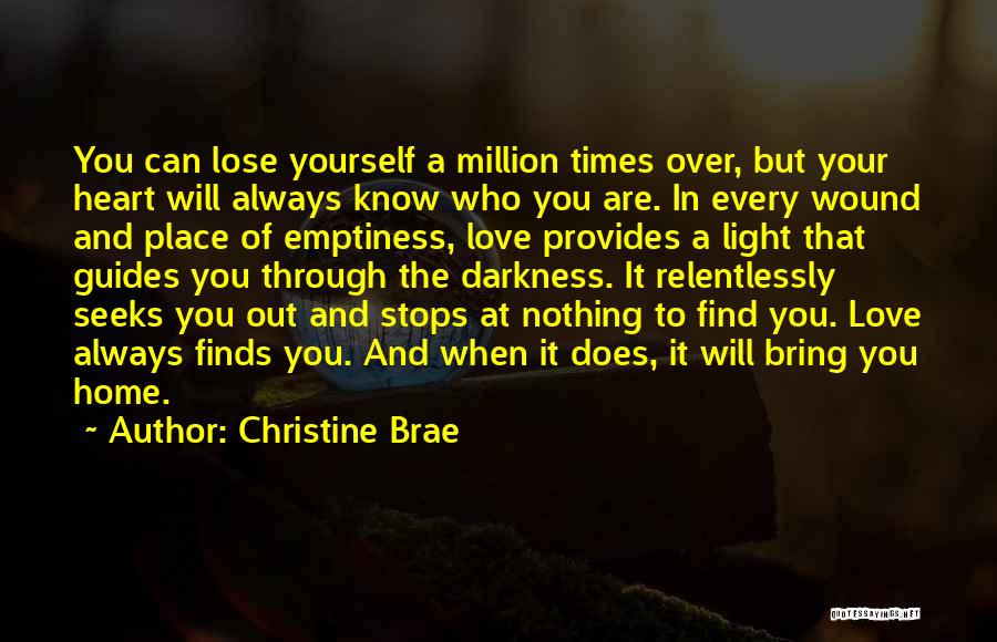Christine Brae Quotes: You Can Lose Yourself A Million Times Over, But Your Heart Will Always Know Who You Are. In Every Wound
