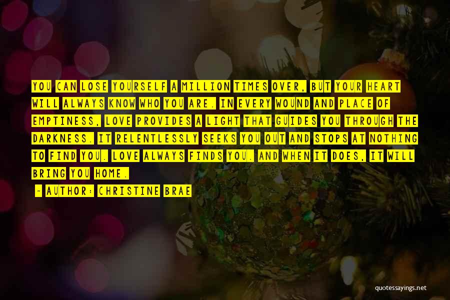 Christine Brae Quotes: You Can Lose Yourself A Million Times Over, But Your Heart Will Always Know Who You Are. In Every Wound