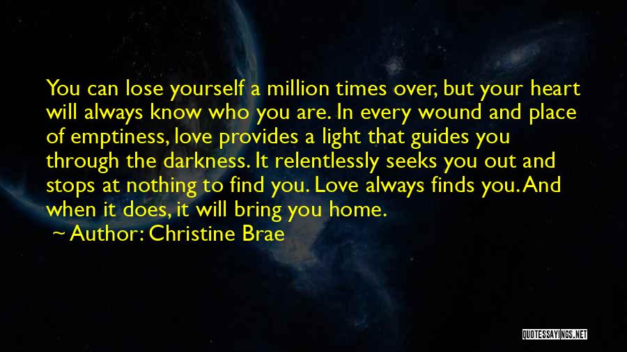 Christine Brae Quotes: You Can Lose Yourself A Million Times Over, But Your Heart Will Always Know Who You Are. In Every Wound