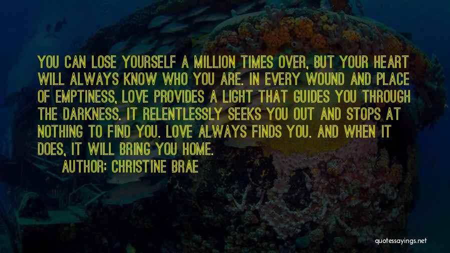 Christine Brae Quotes: You Can Lose Yourself A Million Times Over, But Your Heart Will Always Know Who You Are. In Every Wound