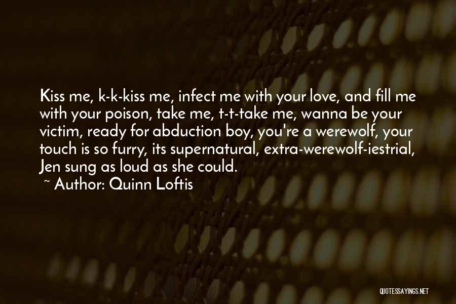 Quinn Loftis Quotes: Kiss Me, K-k-kiss Me, Infect Me With Your Love, And Fill Me With Your Poison, Take Me, T-t-take Me, Wanna
