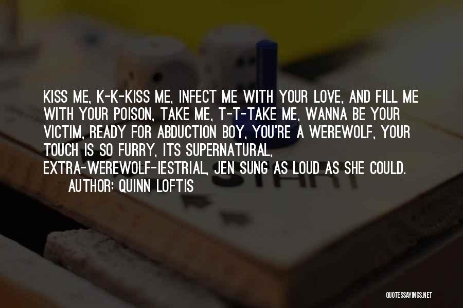 Quinn Loftis Quotes: Kiss Me, K-k-kiss Me, Infect Me With Your Love, And Fill Me With Your Poison, Take Me, T-t-take Me, Wanna