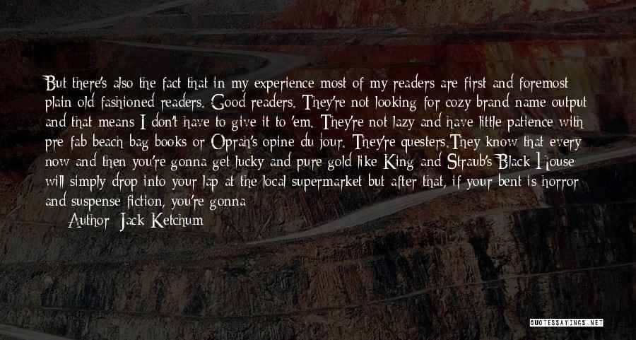 Jack Ketchum Quotes: But There's Also The Fact That In My Experience Most Of My Readers Are First And Foremost Plain Old-fashioned Readers.