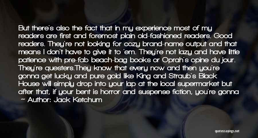 Jack Ketchum Quotes: But There's Also The Fact That In My Experience Most Of My Readers Are First And Foremost Plain Old-fashioned Readers.