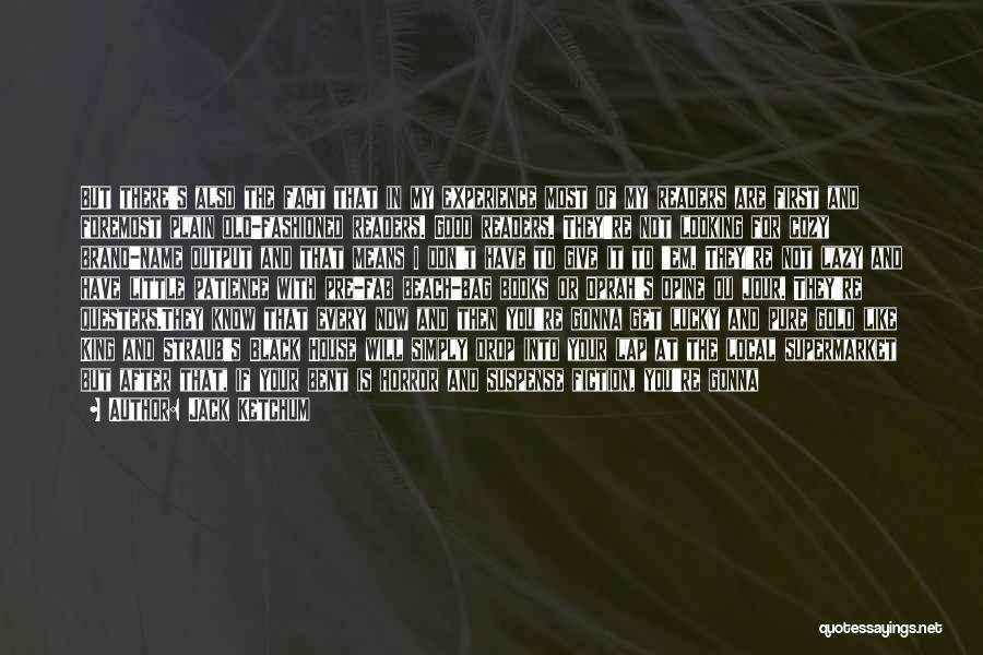 Jack Ketchum Quotes: But There's Also The Fact That In My Experience Most Of My Readers Are First And Foremost Plain Old-fashioned Readers.