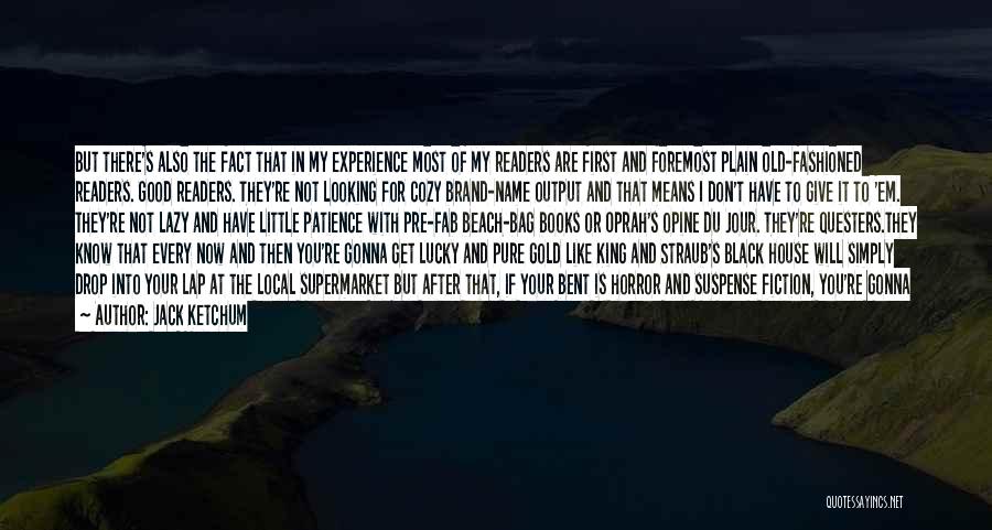 Jack Ketchum Quotes: But There's Also The Fact That In My Experience Most Of My Readers Are First And Foremost Plain Old-fashioned Readers.