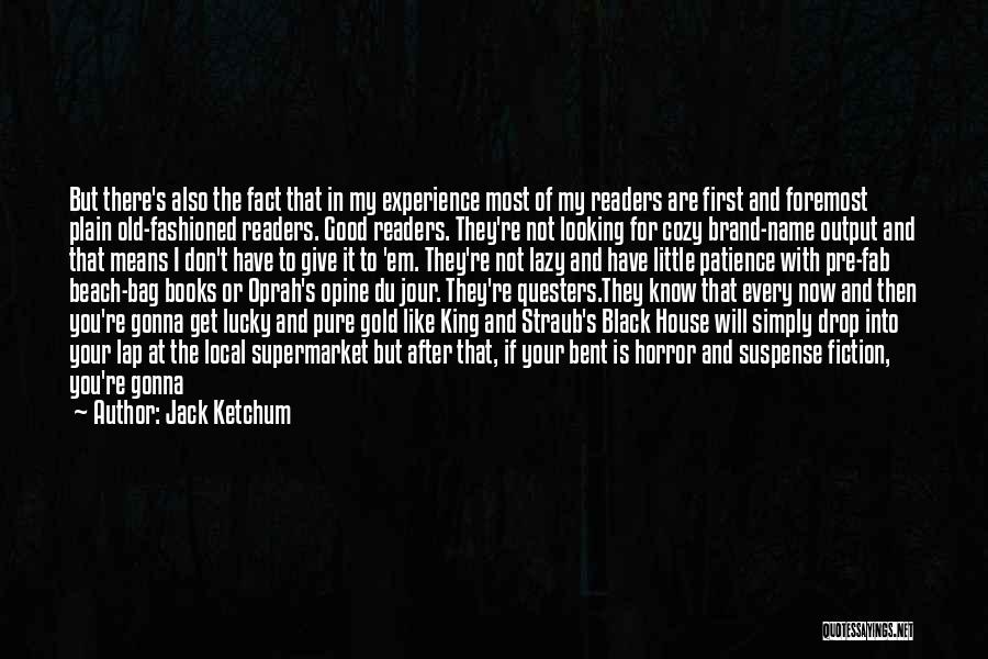 Jack Ketchum Quotes: But There's Also The Fact That In My Experience Most Of My Readers Are First And Foremost Plain Old-fashioned Readers.