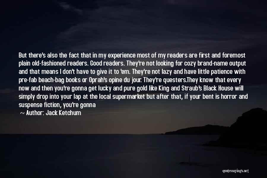 Jack Ketchum Quotes: But There's Also The Fact That In My Experience Most Of My Readers Are First And Foremost Plain Old-fashioned Readers.