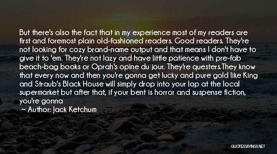 Jack Ketchum Quotes: But There's Also The Fact That In My Experience Most Of My Readers Are First And Foremost Plain Old-fashioned Readers.