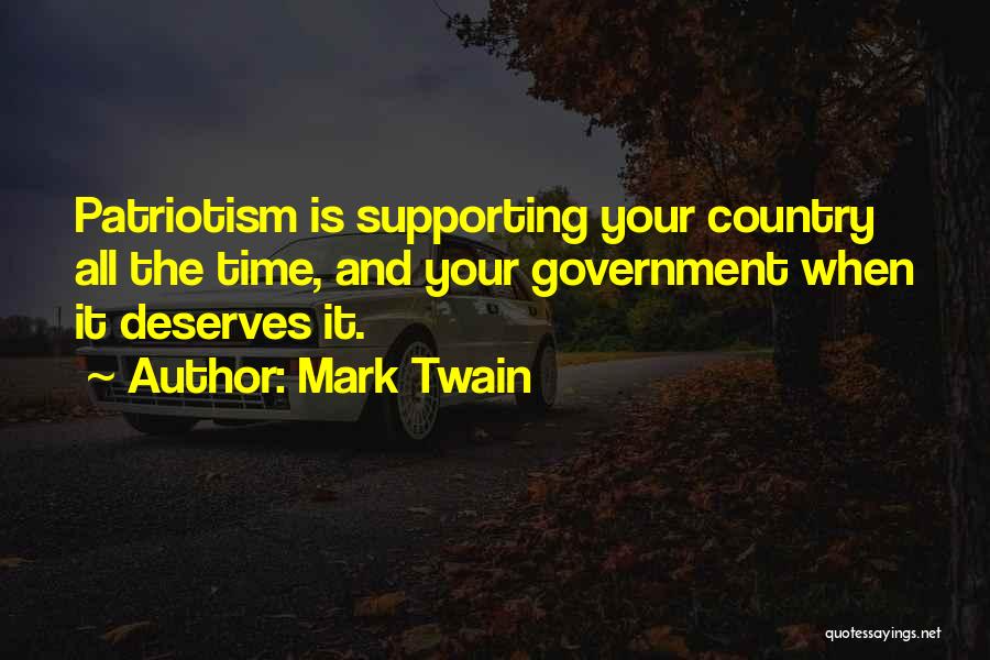 Mark Twain Quotes: Patriotism Is Supporting Your Country All The Time, And Your Government When It Deserves It.