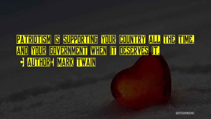 Mark Twain Quotes: Patriotism Is Supporting Your Country All The Time, And Your Government When It Deserves It.