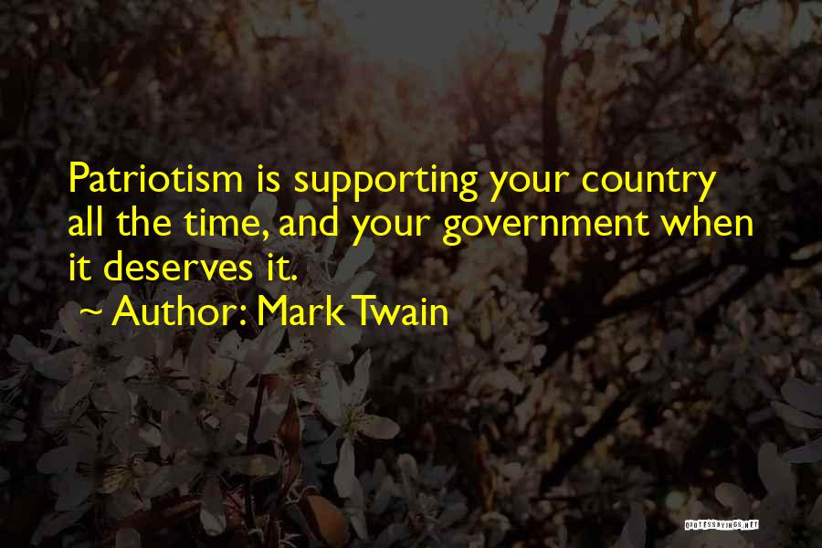 Mark Twain Quotes: Patriotism Is Supporting Your Country All The Time, And Your Government When It Deserves It.