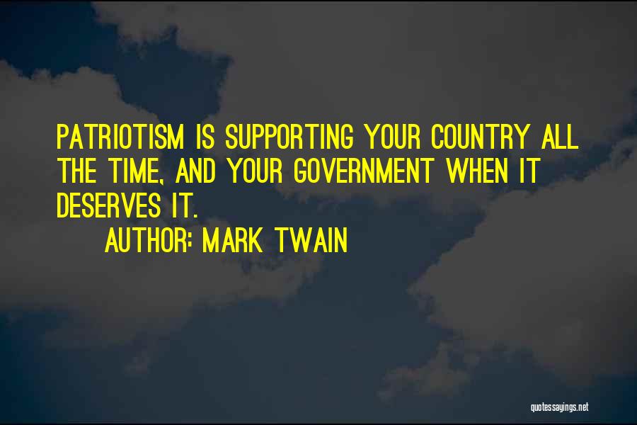 Mark Twain Quotes: Patriotism Is Supporting Your Country All The Time, And Your Government When It Deserves It.