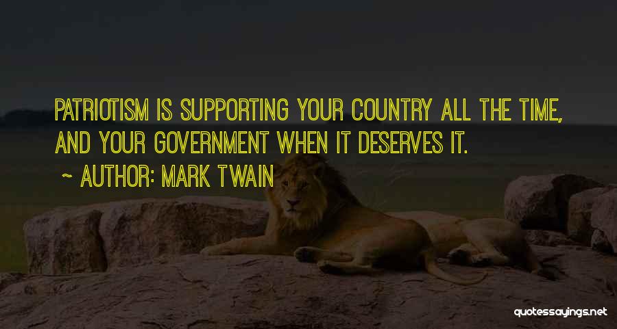 Mark Twain Quotes: Patriotism Is Supporting Your Country All The Time, And Your Government When It Deserves It.