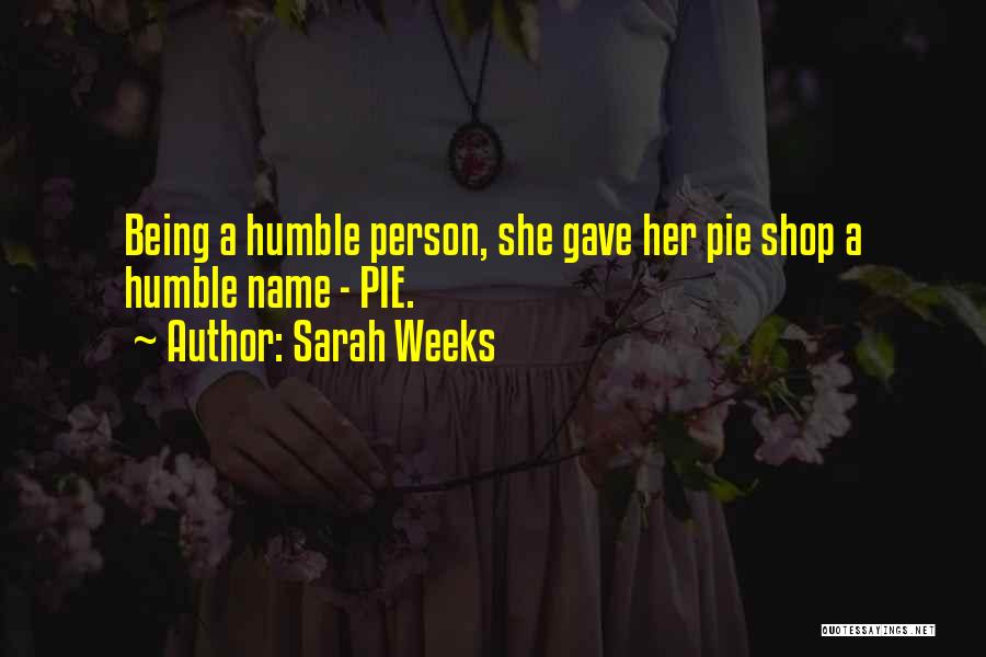 Sarah Weeks Quotes: Being A Humble Person, She Gave Her Pie Shop A Humble Name - Pie.