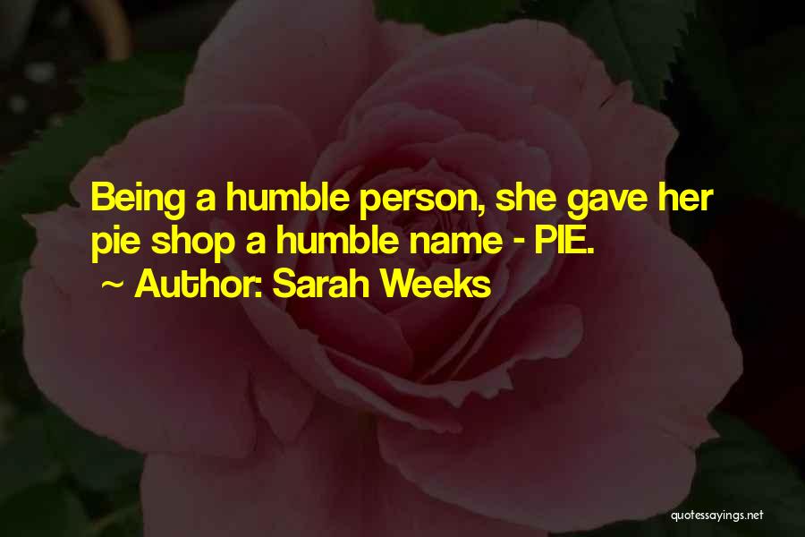 Sarah Weeks Quotes: Being A Humble Person, She Gave Her Pie Shop A Humble Name - Pie.