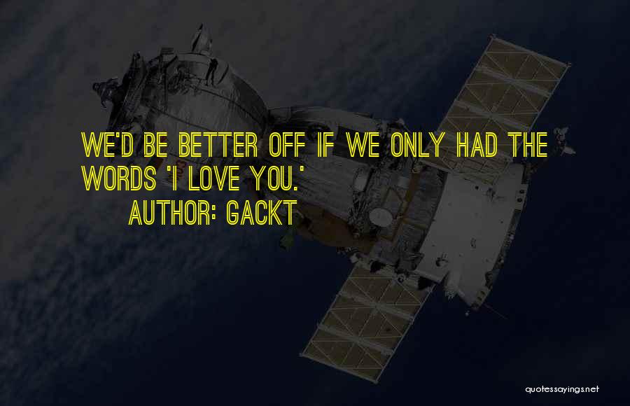 Gackt Quotes: We'd Be Better Off If We Only Had The Words 'i Love You.'