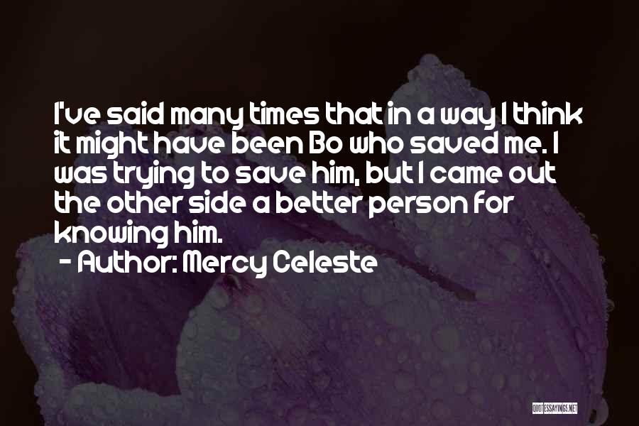 Mercy Celeste Quotes: I've Said Many Times That In A Way I Think It Might Have Been Bo Who Saved Me. I Was