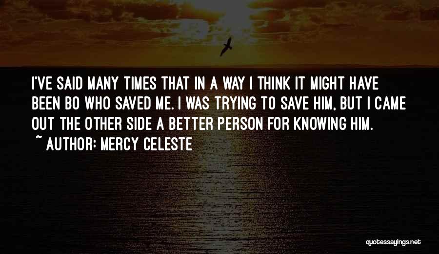 Mercy Celeste Quotes: I've Said Many Times That In A Way I Think It Might Have Been Bo Who Saved Me. I Was
