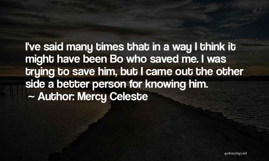 Mercy Celeste Quotes: I've Said Many Times That In A Way I Think It Might Have Been Bo Who Saved Me. I Was