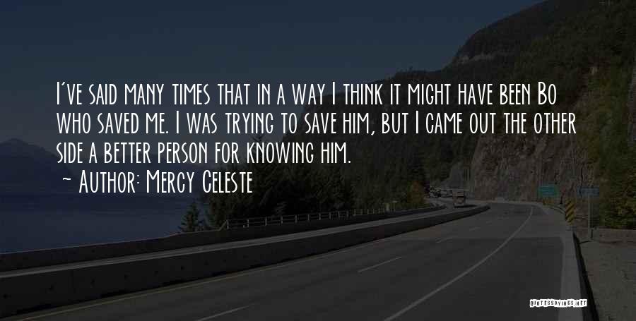 Mercy Celeste Quotes: I've Said Many Times That In A Way I Think It Might Have Been Bo Who Saved Me. I Was