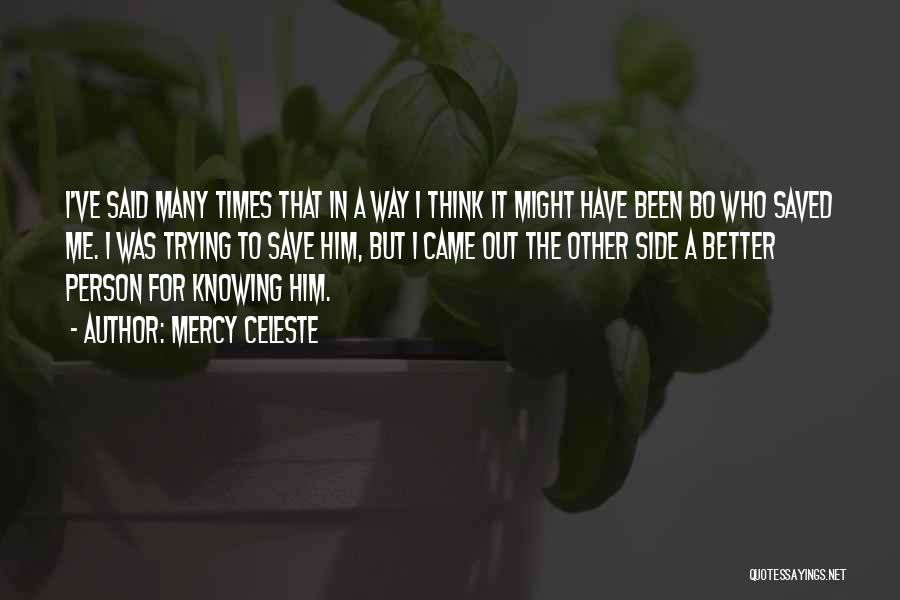 Mercy Celeste Quotes: I've Said Many Times That In A Way I Think It Might Have Been Bo Who Saved Me. I Was