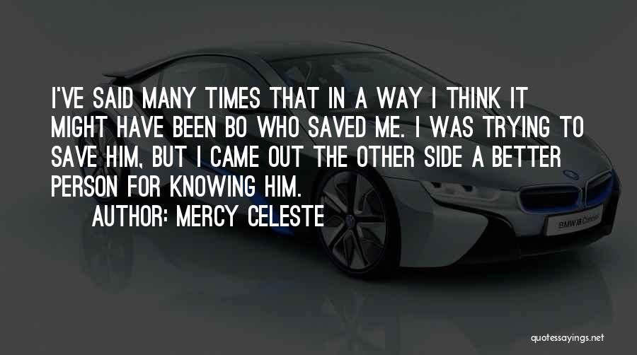 Mercy Celeste Quotes: I've Said Many Times That In A Way I Think It Might Have Been Bo Who Saved Me. I Was