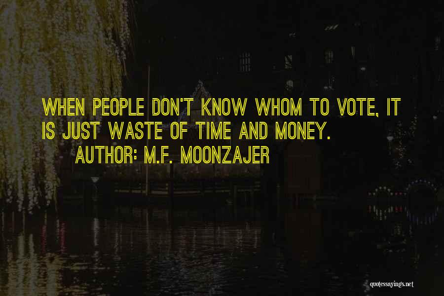 M.F. Moonzajer Quotes: When People Don't Know Whom To Vote, It Is Just Waste Of Time And Money.